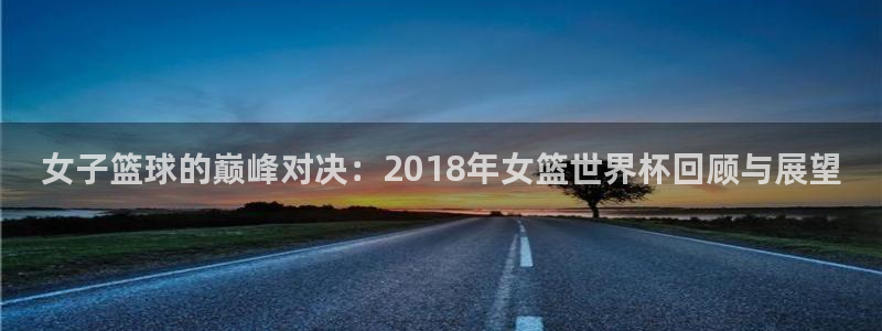 世界杯在线直播:女子篮球的巅峰对决:2018年女篮世界杯回顾与展望
