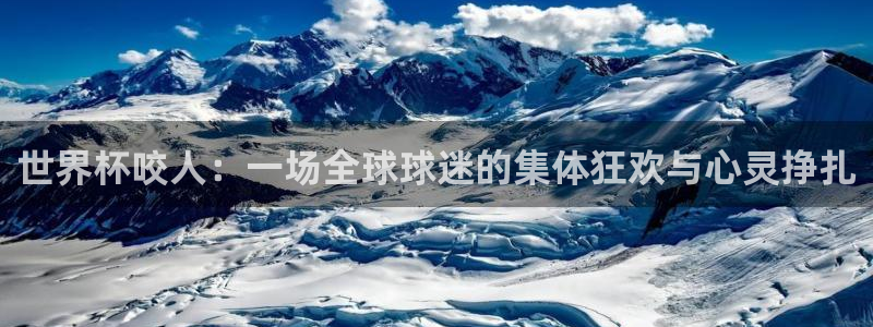世界杯时间:世界杯咬人:一场全球球迷的集体狂欢与心灵挣扎